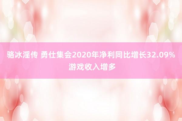 骆冰淫传 勇仕集会2020年净利同比增长32.09% 游戏收入增多