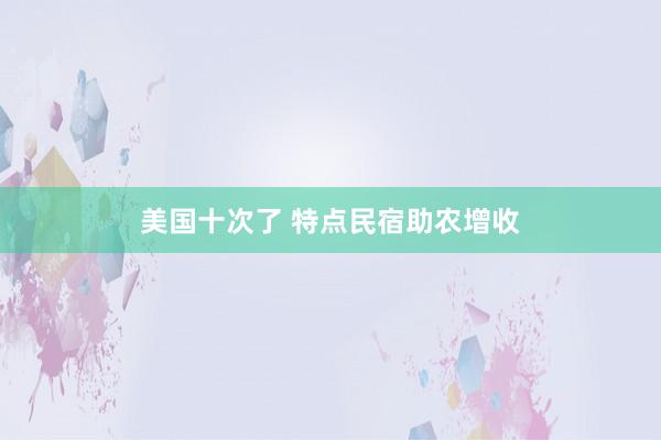 美国十次了 特点民宿助农增收